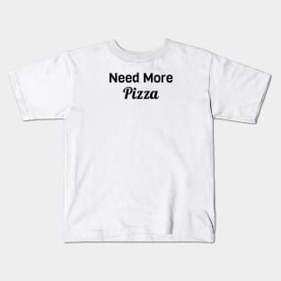 Need More Pizza Kids T-Shirt